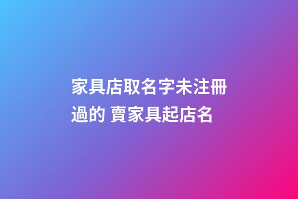 家具店取名字未注冊過的 賣家具起店名-第1張-店鋪起名-玄機派